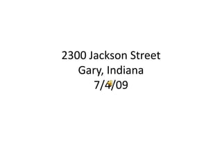 2300 Jackson Street Gary, Indiana 7/4/09 