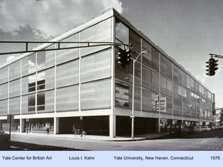 Yale Center for British Art Louis I. Kahn Yale University, New Haven, Connecticut   1976 