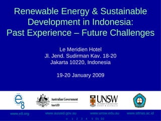 Renewable Energy & Sustainable Development in Indonesia: Past Experience – Future Challenges Le Meridien Hotel Jl. Jend. Sudirman Kav. 18-20 Jakarta 10220, Indonesia  19-20 January 2009 www.e8.org   www.ausaid.gov.au   www.unsw.edu.au   www.sttnas.ac.id   o 1 2 4 3 5 D1 D2 