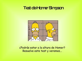 Test de Homer Simpson   ¿Podrás estar a la altura de Homer?  Resuelve este test y veremos...  