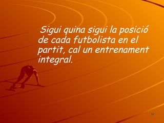Sigui quina sigui la posició de cada futbolista en el partit, cal un entrenament integral. 