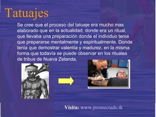 Se cree que el proceso del tatuaje era mucho mas elaborado que en la actualidad, donde era un ritual, que llevaba una preparación donde el individuo tenia que prepararse mentalmente y espiritualmente. Donde tenia que demostrar valentía y madurez. en la misma forma que todavía se puede observar en los rituales de tribus de Nueva Zelanda.  Tatuajes Visita:   www.jrconectado.tk 