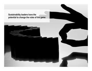 Sustainability leaders have the
potential to change the rules of the game
 