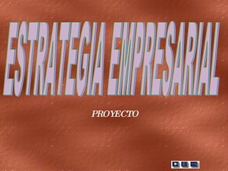 ESTRATEGIA EMPRESARIAL  PROYECTO 