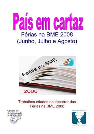 Férias na BME 2008
(Junho, Julho e Agosto)
Trabalhos criados no decorrer das
Férias na BME 2008
 
