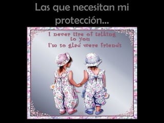 Las que necesitan mi protección… 