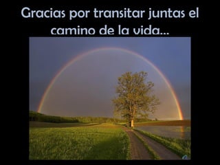 Gracias por transitar juntas el camino de la vida… 