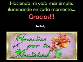 Haciendo mi vida más simple, iluminando en cada momento… Gracias!!! Nataly   