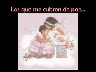 Las que me cubren de paz… 