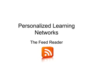 Personalized Learning Networks The Feed Reader 