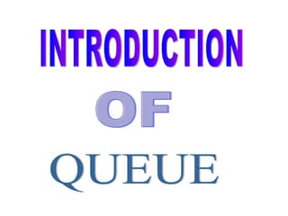 INTRODUCTION OF QUEUE 