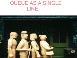 QUEUE AS A SINGLE   LINE 