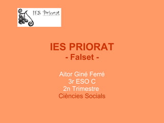 IES PRIORAT - Falset - Aitor Giné Ferré 3r ESO C 2n Trimestre  Ciències Socials 