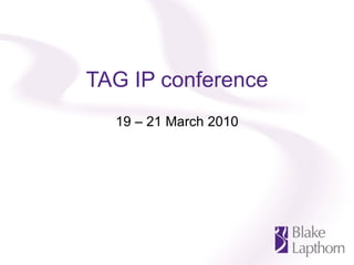 TAG IP conference 19 – 21 March 2010 