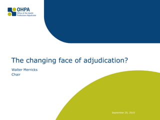 The changing face of adjudication? Walter Merricks Chair September 20, 2010 