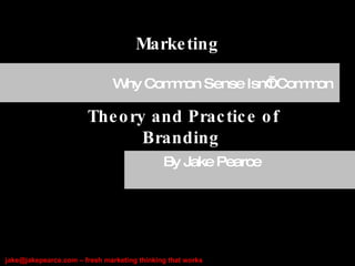 Marketing By Jake Pearce  Why Common Sense Isn’t Common  Theory and Practice of Branding   