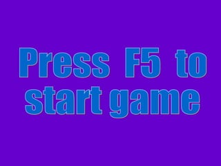Start Here Press  F5  to start game Template Version 5 