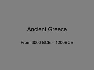 Ancient Greece From 3000 BCE – 1200BCE 