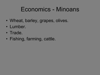 Economics - Minoans Wheat, barley, grapes, olives. Lumber. Trade. Fishing, farming, cattle. 