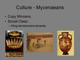 Culture - Mycenaeans Copy Minoans. Social Class: King-landowners-tenants. 