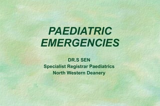 PAEDIATRIC EMERGENCIES DR.S SEN Specialist Registrar Paediatrics North Western Deanery 