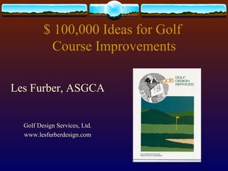 $ 100,000 Ideas for Golf  Course Improvements ,[object Object],[object Object],[object Object]