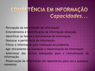 COMPETÊNCIA EM INFORMAÇÃOCapacidades...Percepção da necessidade de informação