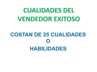 CUALIDADES DEL VENDEDOR EXITOSOCOSTAN DE 25 CUALIDADES OHABILIDADES