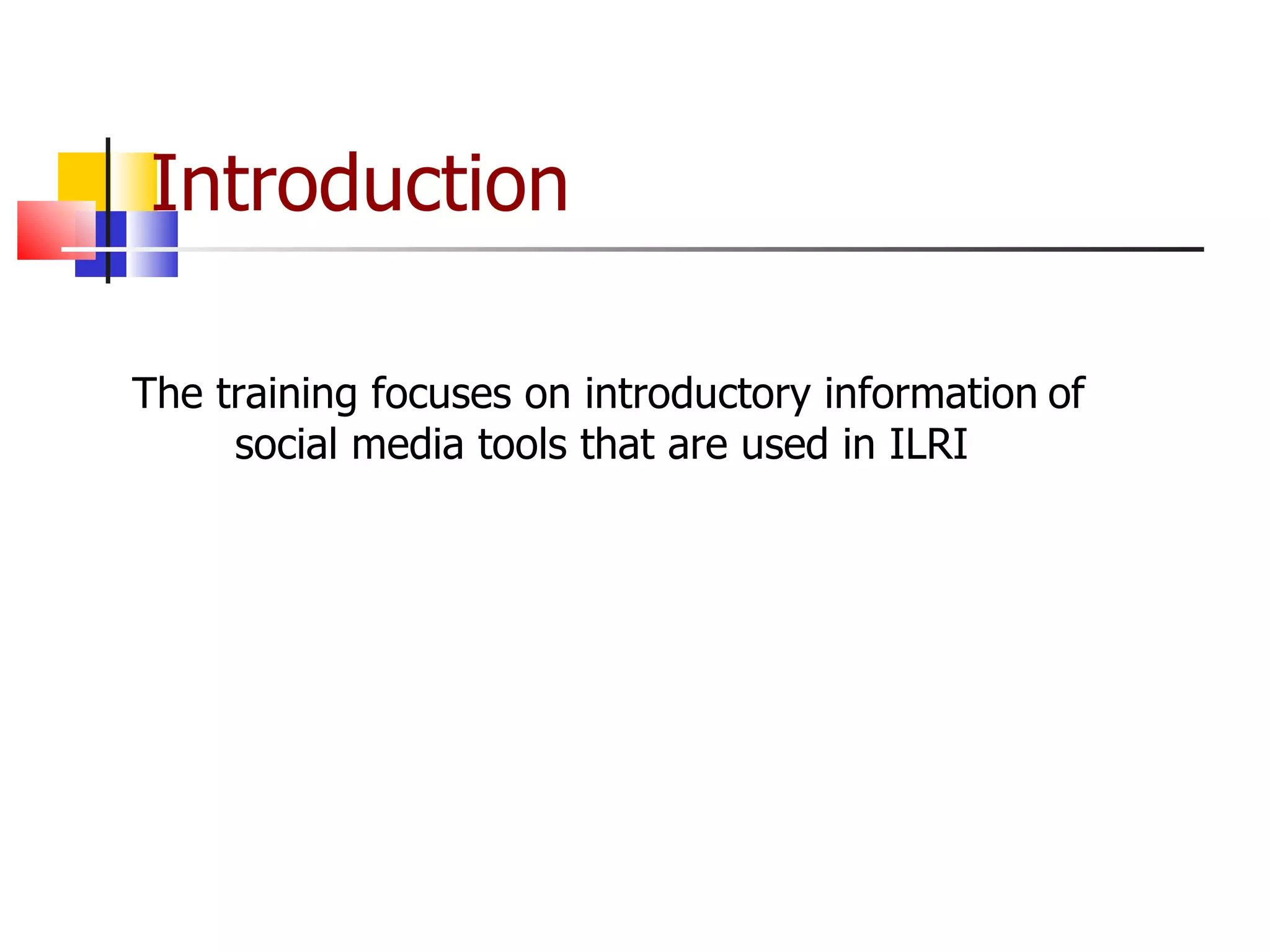 Introduction The training focuses on introductory information   of social media tools that are used in ILRI  