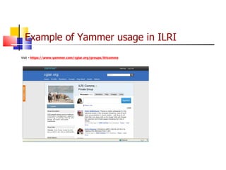 Example of Yammer usage in ILRI Visit  -  https://www.yammer.com/cgiar.org/groups/ilricomms 