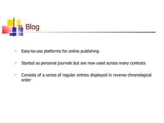 II.  Blog Easy-to-use platforms for online publishing Started as personal journals but are now used across many contexts Consists of a series of regular entries displayed in reverse chronological order 