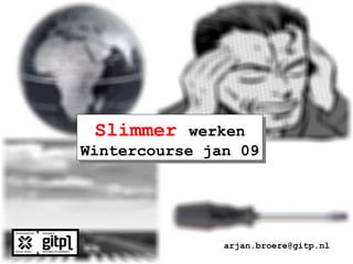 Slimmer   werken Wintercourse jan 09 [email_address] 