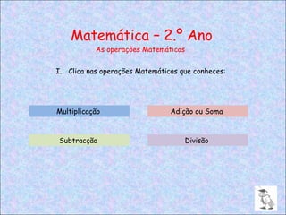 Matemática – 2.º Ano As operações Matemáticas ,[object Object],Multiplicação  Adição ou Soma  Subtracção  Divisão  