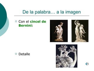De la palabra… a la imagen Con el  cincel de Bernini: Detalle 