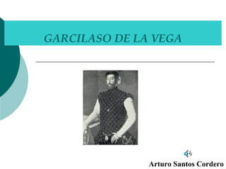 GARCILASO DE LA VEGA Arturo Santos Cordero 