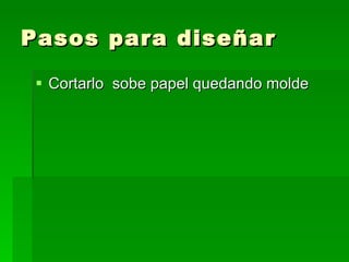 Pasos para diseñar Cortarlo sobe papel quedando molde