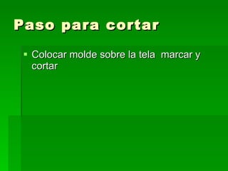 Paso para cortar Colocar molde sobre la tela marcar y cortar