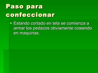 Paso para confeccionar Estando cortado en tela se comienza a armar los pedazos obviamente cosiendo en maquinas.