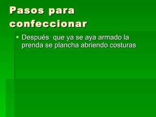 Pasos para confeccionar Después que ya se aya armado la prenda se plancha abriendo costuras