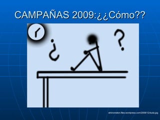 CAMPAÑAS 2009:¿¿Cómo?? elninomelon.files.wordpress.com/2008/12/duda.jpg 