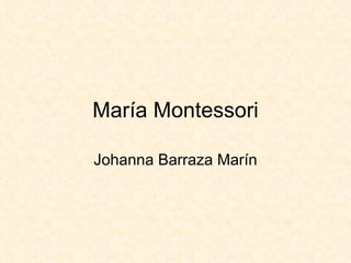 María Montessori Johanna Barraza Marín 