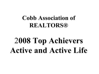 Cobb Association of REALTORS ® 2 008 Top Achievers Active and Active Life 