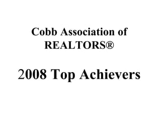 Cobb Association of
    REALTORS®

2008 Top Achievers
 