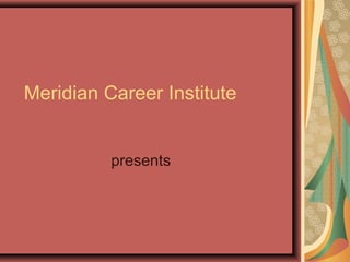 Meridian Career Institute
presents
 