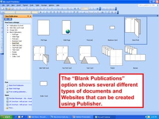 The “Blank Publications”
option shows several different
types of documents and
Websites that can be created
using Publisher.
 
