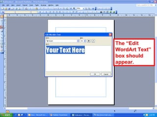 The “Edit
WordArt Text”
box should
appear.
 