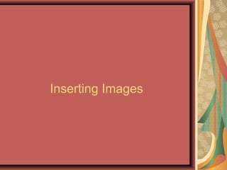Inserting Images
 