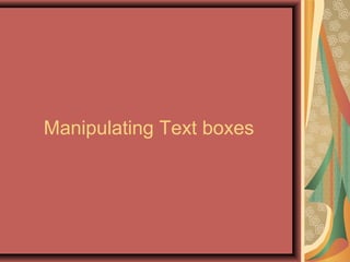 Manipulating Text boxes
 