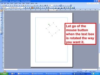 Let go of the
mouse button
when the text box
is rotated the way
you want it.
 