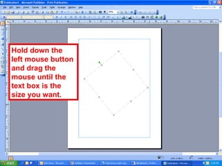 Hold down the
left mouse button
and drag the
mouse until the
text box is the
size you want.
 